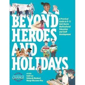 Beyond Heroes and Holidays: A Practical Guide to K-12 Anti-Racist, Multicultural